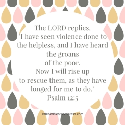 The LORD replies, _I have seen violence done to the helpless, and I have heard the groans of the po